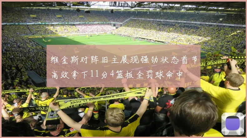 维金斯对阵旧主展现强劲状态首节高效拿下11分4篮板全罚球命中